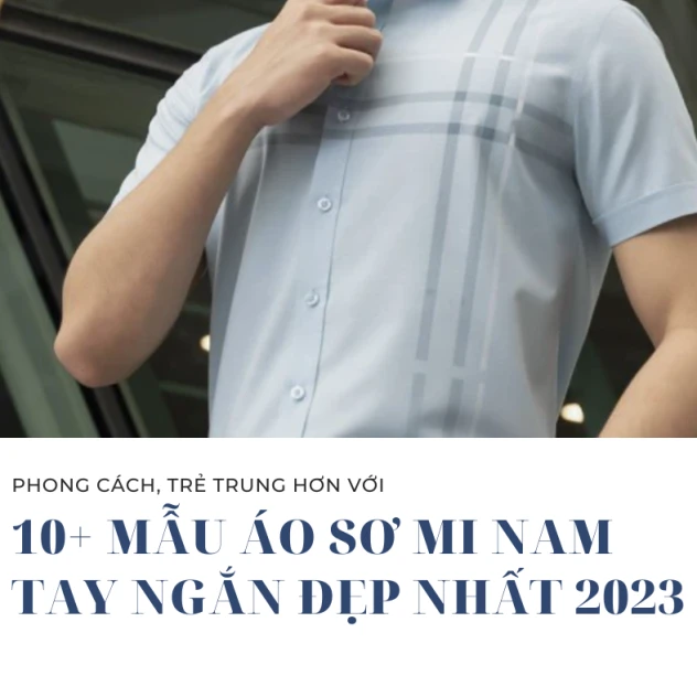 Phong Cách, Trẻ Trung Hơn Với 10+ Mẫu Áo Sơ Mi Nam Tay Ngắn Đẹp Nhất 2023 