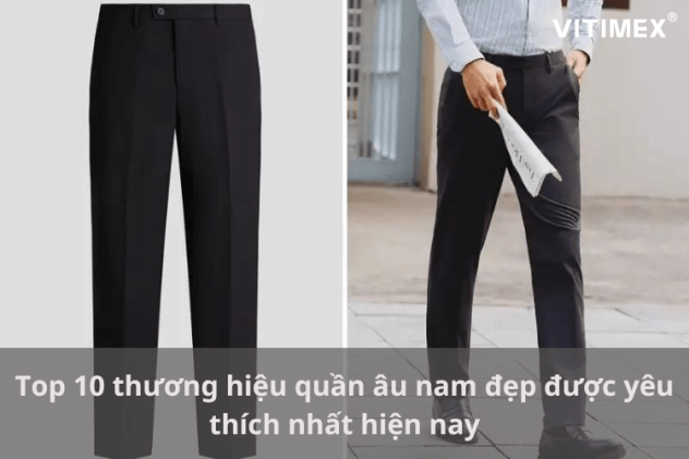 Top 10 thương hiệu quần âu nam đẹp được yêu thích nhất hiện nay