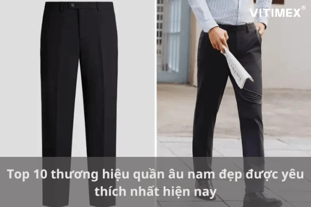 Top 10 thương hiệu quần âu nam đẹp được yêu thích nhất hiện nay Top 10 thương hiệu quần âu nam đẹp được yêu thích nhất hiện nay